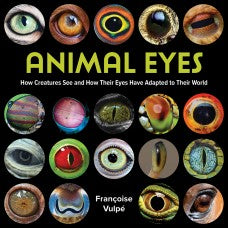 Animal Eyes: How Creatures See and How Their Eyes Have Adapted to Their World - Ages 8+
