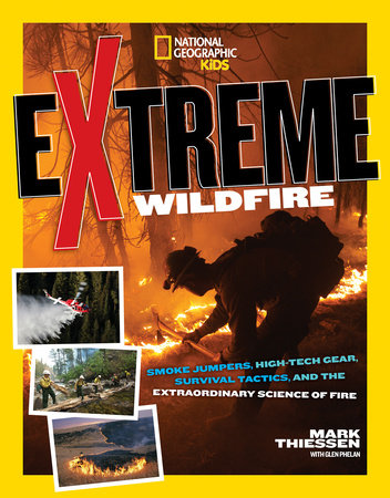 Extreme Wildfires: Smoke Jumpers, High-Tech Gear, Survival Tactics, and the Extraordinary Science of Fire - Ages 8+