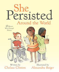 She Persisted Around the World: 13 Women Who Changed History - Ages 4+