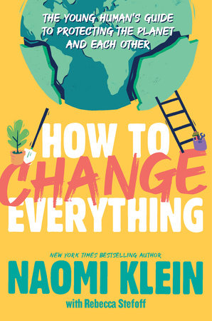 How to Change Everything: the Young Human's Guide to Protecting the Planet and Each Other - Ages 10+