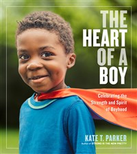 The Heart of a Boy: Celebrating the Strength and Spirit of Boyhood - Ages 5+