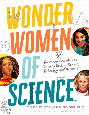 Wonder Women of Science: 12 Geniuses Who Are Currently Rocking Science, Technology, and the World - Ages 9+